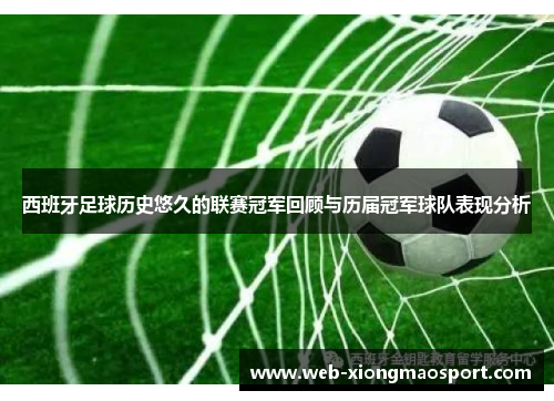 西班牙足球历史悠久的联赛冠军回顾与历届冠军球队表现分析